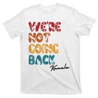 WeRe Not Going Back Vote For 2024 President Kamala Harris T-Shirt