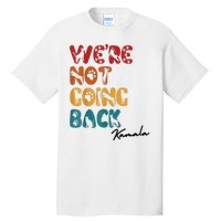 WeRe Not Going Back Vote For 2024 President Kamala Harris Tall T-Shirt