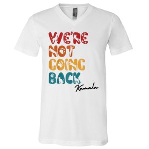 WeRe Not Going Back Vote For 2024 President Kamala Harris V-Neck T-Shirt