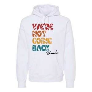 WeRe Not Going Back Vote For 2024 President Kamala Harris Premium Hoodie