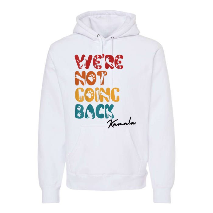 WeRe Not Going Back Vote For 2024 President Kamala Harris Premium Hoodie