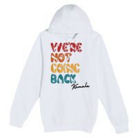 WeRe Not Going Back Vote For 2024 President Kamala Harris Premium Pullover Hoodie