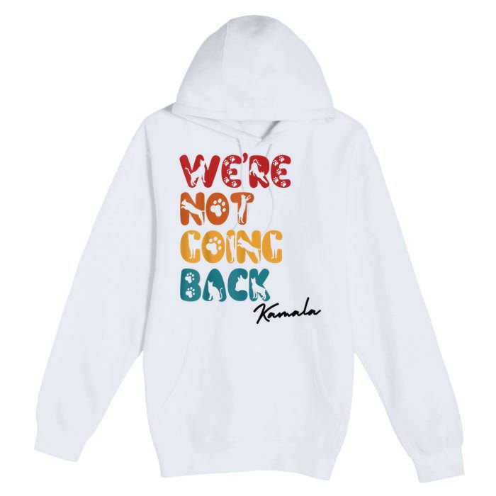 WeRe Not Going Back Vote For 2024 President Kamala Harris Premium Pullover Hoodie