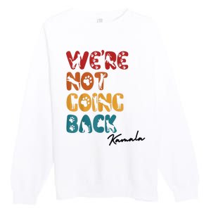 WeRe Not Going Back Vote For 2024 President Kamala Harris Premium Crewneck Sweatshirt