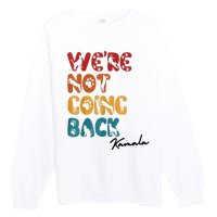 WeRe Not Going Back Vote For 2024 President Kamala Harris Premium Crewneck Sweatshirt