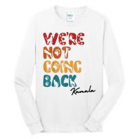 WeRe Not Going Back Vote For 2024 President Kamala Harris Tall Long Sleeve T-Shirt