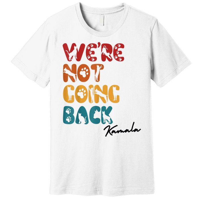 WeRe Not Going Back Vote For 2024 President Kamala Harris Premium T-Shirt