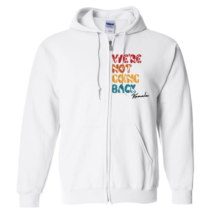 WeRe Not Going Back Vote For 2024 President Kamala Harris Full Zip Hoodie