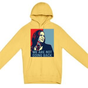 Were Not Going Back Kamala Harris For President 2024 Premium Pullover Hoodie