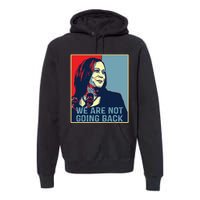 Were Not Going Back Kamala Harris For President 2024 Premium Hoodie