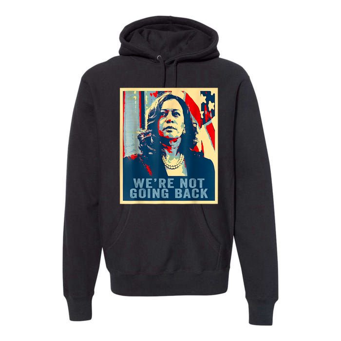 Were Not Going Back Vote For 2024 President Kamalaharris Premium Hoodie