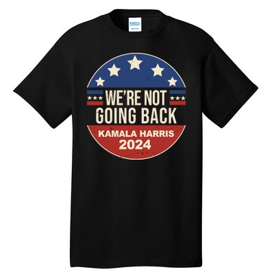 Were Not Going Back Kamala Harris 2024 Election Tall T-Shirt