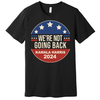 Were Not Going Back Kamala Harris 2024 Election Premium T-Shirt