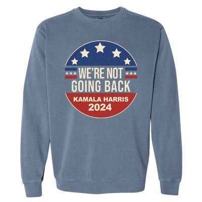 Were Not Going Back Kamala Harris 2024 Election Garment-Dyed Sweatshirt