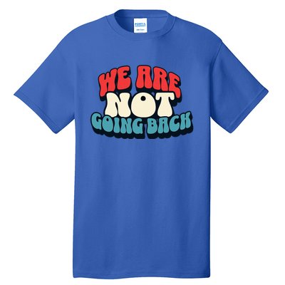 WeRe Not Going Back Vote 2024 Democracy Election President Tall T-Shirt