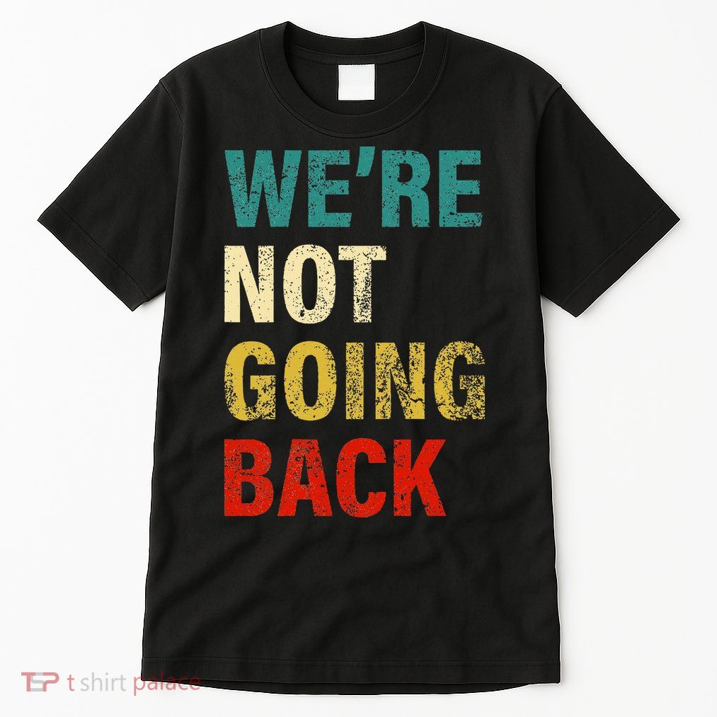 WeRe Not Going Back 2024 Tall T-Shirt