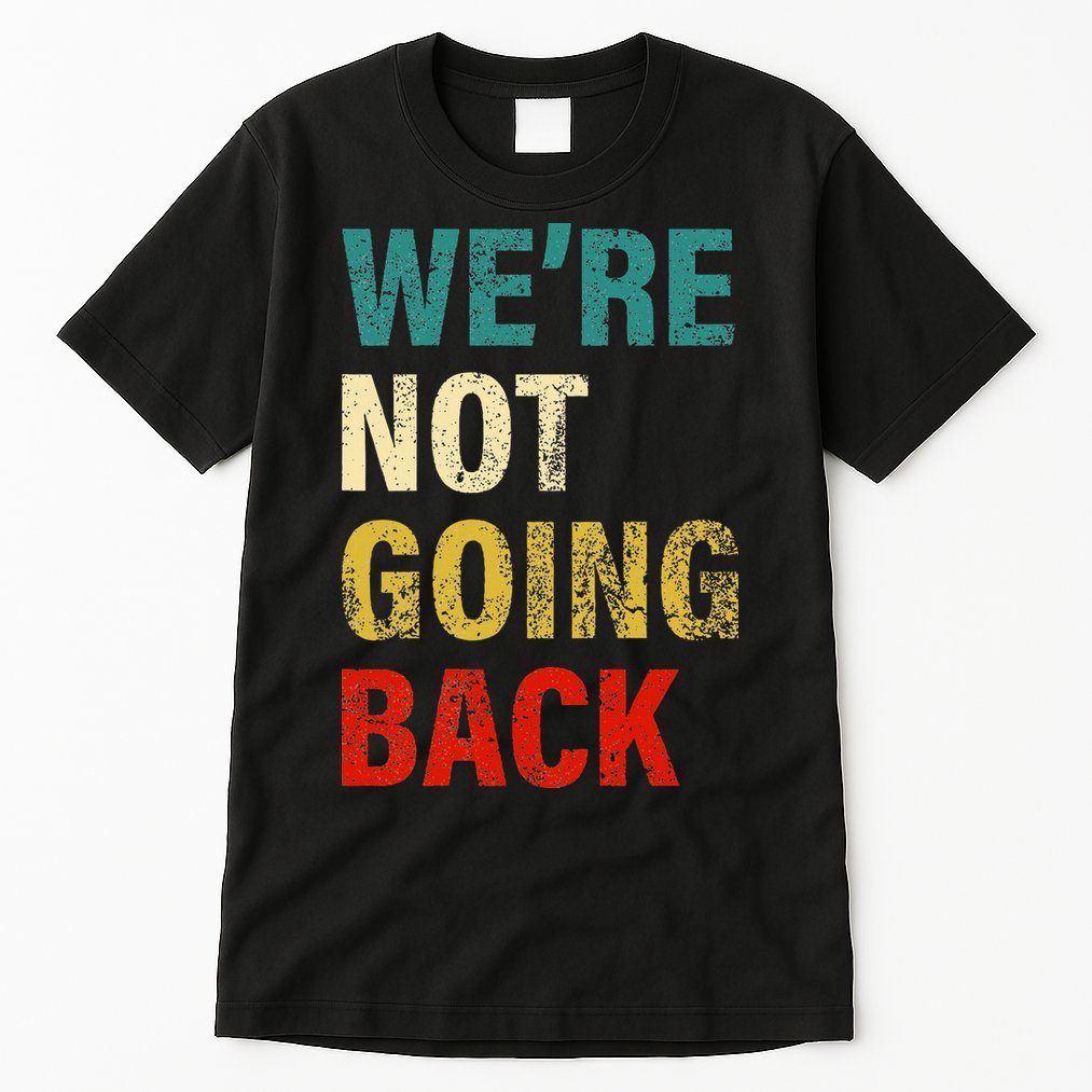 WeRe Not Going Back 2024 Tall T-Shirt