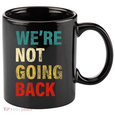 WeRe Not Going Back 2024 11oz C Handle Ceramic Mug