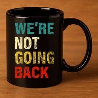 WeRe Not Going Back 2024 11oz C Handle Ceramic Mug