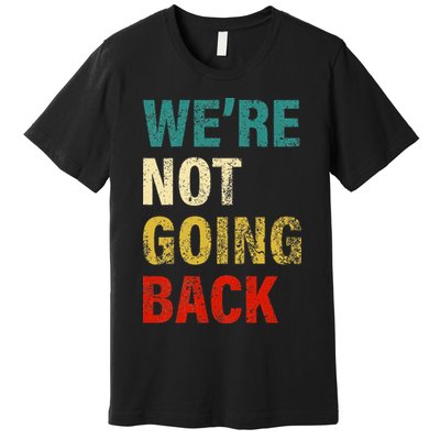 WeRe Not Going Back 2024 Premium T-Shirt