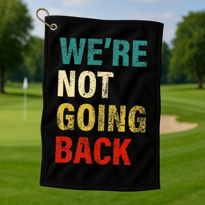 WeRe Not Going Back 2024 Golf Towel