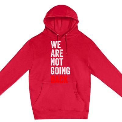 WeRe Not Going Back Premium Pullover Hoodie