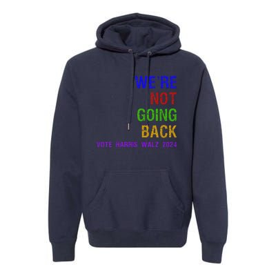 WeRe Not Going Back Vote Harris Walz 2024 Election Premium Hoodie