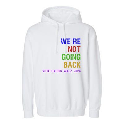 WeRe Not Going Back Vote Harris Walz 2024 Election Garment-Dyed Fleece Hoodie