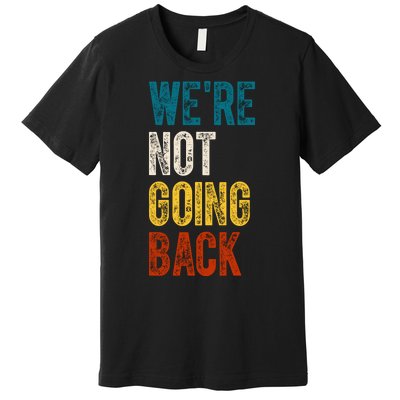 Were Not Going Back Vote Kamala Harris 2024 Premium T-Shirt