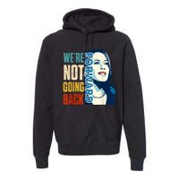 Were Not Going Back Vote For 2024 President Kamala Harris Premium Hoodie