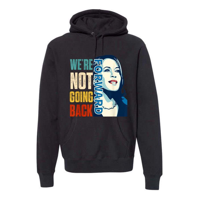 Were Not Going Back Vote For 2024 President Kamala Harris Premium Hoodie