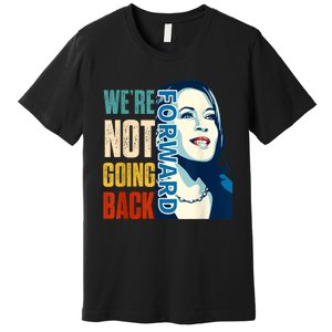 Were Not Going Back Vote For 2024 President Kamala Harris Premium T-Shirt