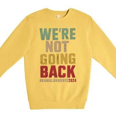 WeRe Not Going Back Kamala Harris 2024 President Bet Gift Premium Crewneck Sweatshirt