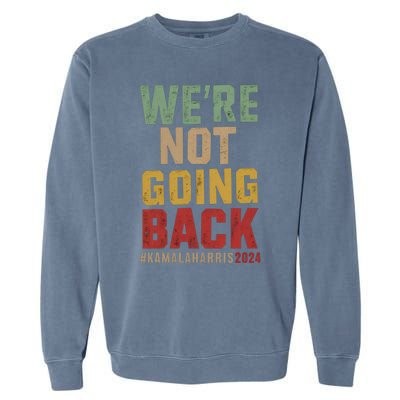 WeRe Not Going Back Kamala Harris 2024 President Bet Gift Garment-Dyed Sweatshirt