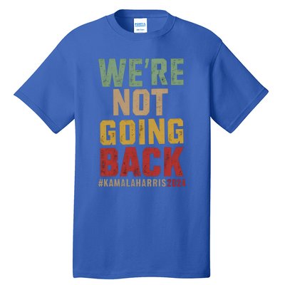 WeRe Not Going Back Kamala Harris 2024 President Bet Gift Tall T-Shirt