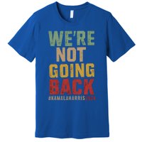 WeRe Not Going Back Kamala Harris 2024 President Bet Gift Premium T-Shirt