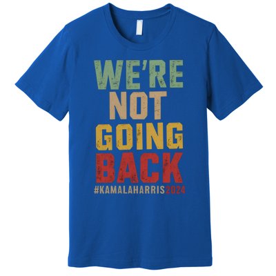 WeRe Not Going Back Kamala Harris 2024 President Bet Gift Premium T-Shirt