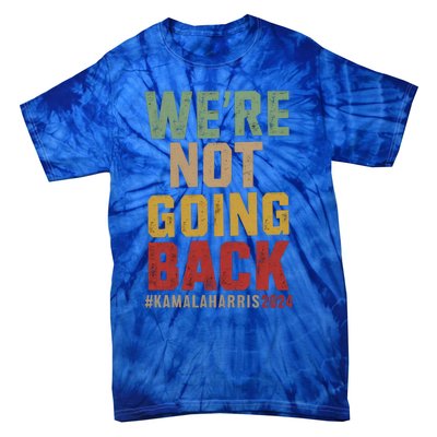 WeRe Not Going Back Kamala Harris 2024 President Bet Gift Tie-Dye T-Shirt