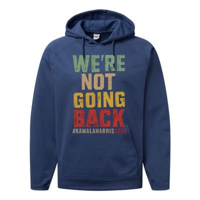 WeRe Not Going Back Kamala Harris 2024 President Bet Gift Performance Fleece Hoodie