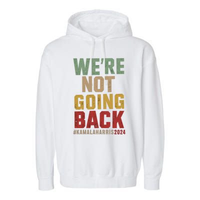 WeRe Not Going Back Kamala Harris 2024 President Bet Gift Garment-Dyed Fleece Hoodie