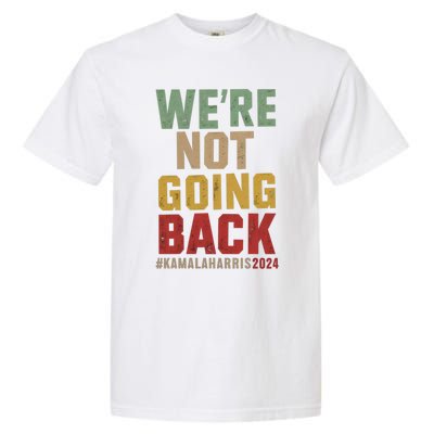 WeRe Not Going Back Kamala Harris 2024 President Bet Gift Garment-Dyed Heavyweight T-Shirt