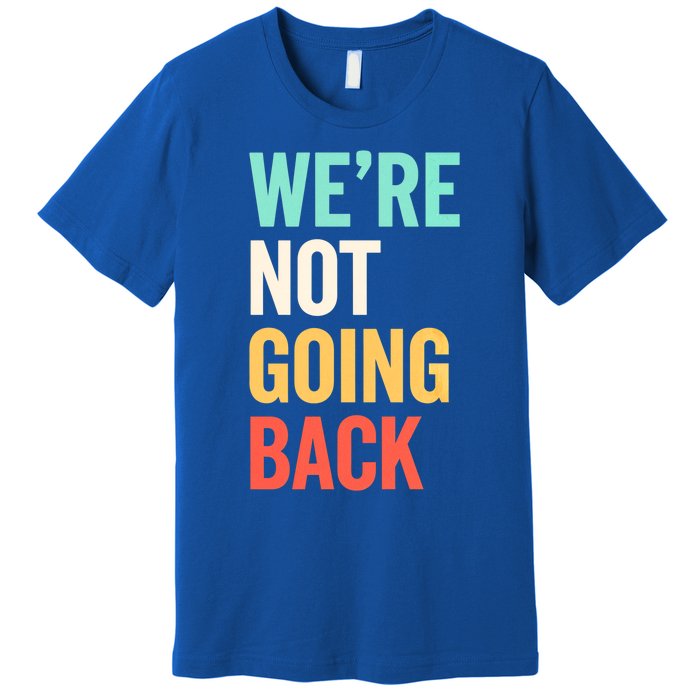 WeRe Not Going Back Support Vote 2024 Cute Gift Premium T-Shirt