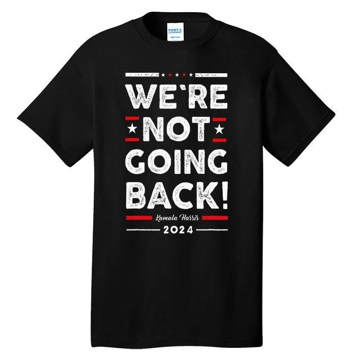 WeRe Not Going Back Vote For Kamala Harris 2024 Tall T-Shirt