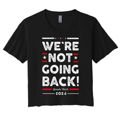 WeRe Not Going Back Vote For Kamala Harris 2024 Women's Crop Top Tee