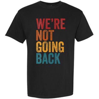 WeRe Not Going Back Slogan Vintage Distressed Garment-Dyed Heavyweight T-Shirt