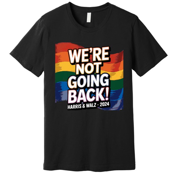 We’Re Not Going Back Pride Harris And Walz Vote In 2024 Premium T-Shirt