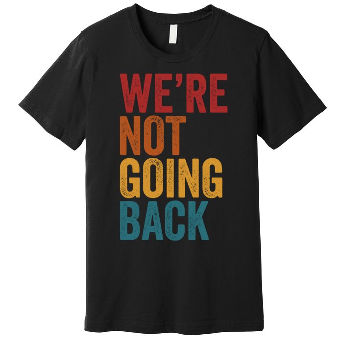 WeRe Not Going Back Slogan Vintage Distressed Premium T-Shirt