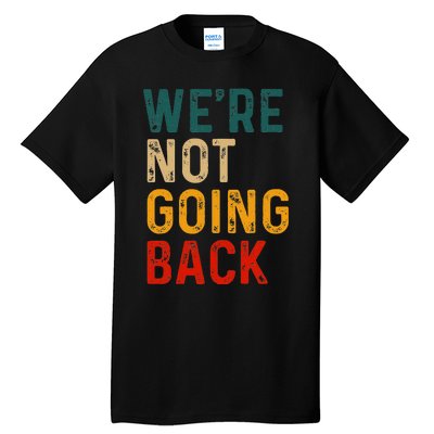 WeRe Not Going Back Vote For 2024 President Kamala Harris Tall T-Shirt