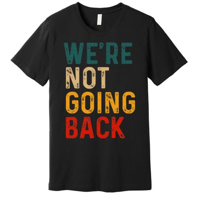 WeRe Not Going Back Vote For 2024 President Kamala Harris Premium T-Shirt