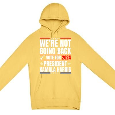 WeRe Not Going Back Vote For 2024 President Kamalaharris Gift Premium Pullover Hoodie